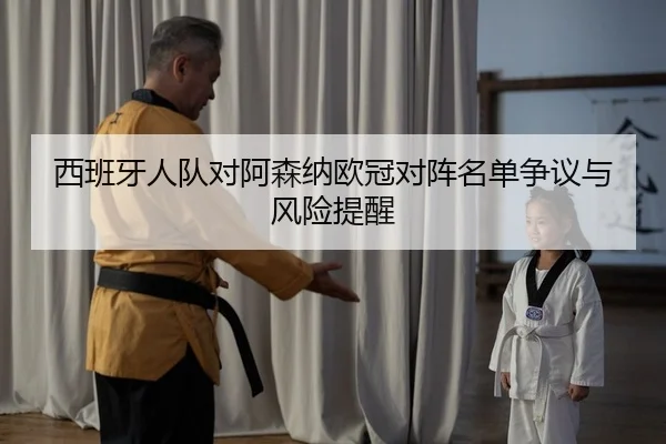 西班牙人队对阿森纳欧冠对阵名单争议与风险提醒